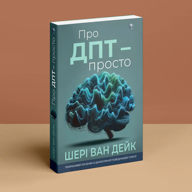 Про ДПТ — просто. Покроковий посібник із діалектичної поведінкової терапії