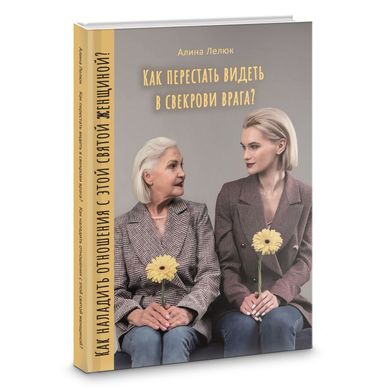 «КАК ПЕРЕСТАТЬ ВИДЕТЬ В СВЕКРОВИ ВРАГА? КАК НАЛАДИТЬ ОТНОШЕНИЯ С ЭТОЙ СВЯТОЙ ЖЕНЩИНОЙ?»
