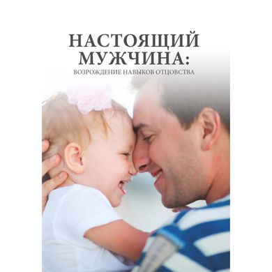 Справжня людина: Відродження навичок батьківства